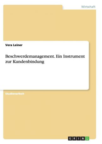 Vera Leiner Beschwerdemanagement. Ein Instrument zur Kundenbindung