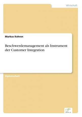 Markus Kehren Beschwerdemanagement als Instrument der Customer Integration