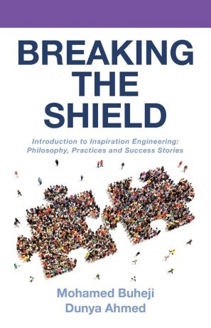 Mohamed Buheji, Dunya Ahmed Breaking the Shield. Introduction to Inspiration Engineering: Philosophy, Practices and Success Stories
