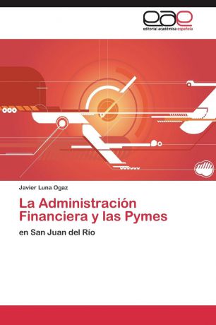 Luna Ogaz Javier La Administracion Financiera y las Pymes