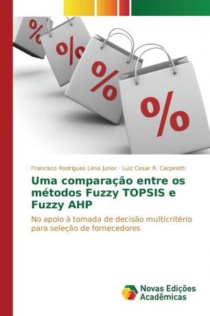 Lima Junior Francisco Rodrigues, Carpinetti Luiz Cesar R. Uma comparacao entre os metodos Fuzzy TOPSIS e Fuzzy AHP