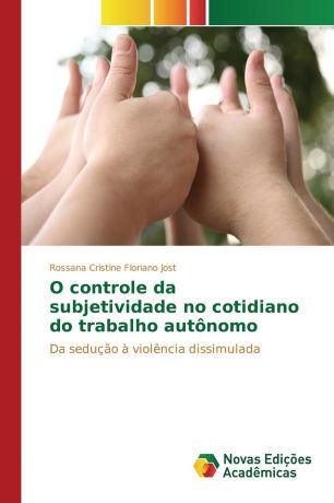 Jost Rossana Cristine Floriano O controle da subjetividade no cotidiano do trabalho autonomo