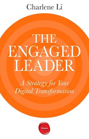 Charlene Li The Engaged Leader. A Strategy for Your Digital Transformation