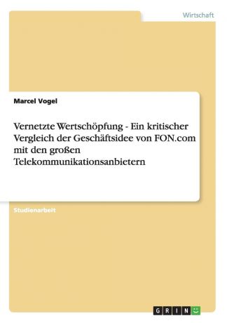 Marcel Vogel Vernetzte Wertschopfung - Ein kritischer Vergleich der Geschaftsidee von FON.com mit den grossen Telekommunikationsanbietern