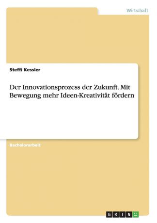 Steffi Kessler Der Innovationsprozess der Zukunft. Mit Bewegung mehr Ideen-Kreativitat fordern