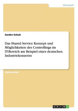 Sandro Schulz Das Shared Service Konzept und Moglichkeiten des Controllings im IT-Bereich am Beispiel eines deutschen Industriekonzerns