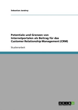 Sebastian Jandrey Potentiale und Grenzen von Internetportalen als Beitrag fur das Customer Relationship Management (CRM)