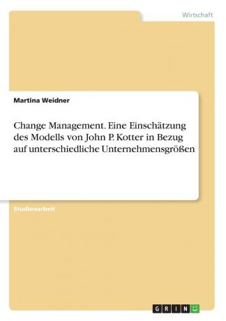 Martina Weidner Change Management. Eine Einschatzung des Modells von John P. Kotter in Bezug auf unterschiedliche Unternehmensgrossen