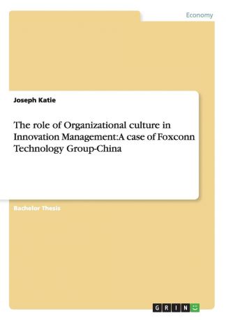 Joseph Katie The role of Organizational culture in Innovation Management. A case of Foxconn Technology Group-China