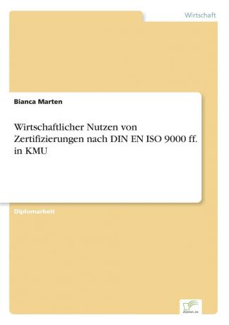 Bianca Marten Wirtschaftlicher Nutzen von Zertifizierungen nach DIN EN ISO 9000 ff. in KMU