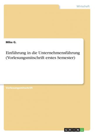 Mike G. Einfuhrung in die Unternehmensfuhrung (Vorlesungsmitschrift erstes Semester)