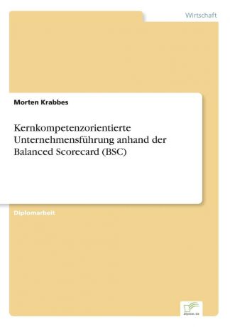 Morten Krabbes Kernkompetenzorientierte Unternehmensfuhrung anhand der Balanced Scorecard (BSC)