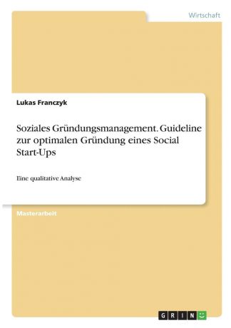 Lukas Franczyk Soziales Grundungsmanagement. Guideline zur optimalen Grundung eines Social Start-Ups