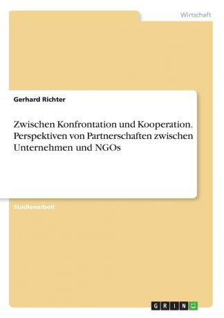 Gerhard Richter Zwischen Konfrontation und Kooperation. Perspektiven von Partnerschaften zwischen Unternehmen und NGOs