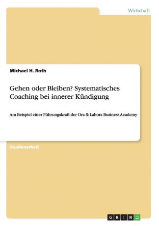 Michael H. Roth Gehen oder Bleiben. Systemisches Coaching bei innerer Kundigung