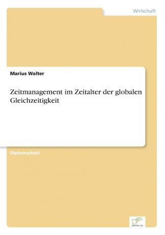 Marius Walter Zeitmanagement im Zeitalter der globalen Gleichzeitigkeit