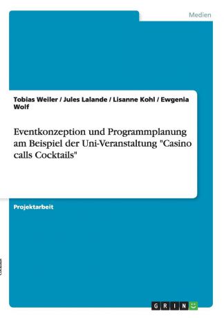 Tobias Weiler, Jules Lalande, Lisanne Kohl Eventkonzeption und Programmplanung am Beispiel der Uni-Veranstaltung "Casino calls Cocktails"