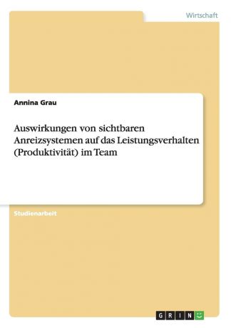 Annina Grau Auswirkungen von sichtbaren Anreizsystemen auf das Leistungsverhalten (Produktivitat) im Team