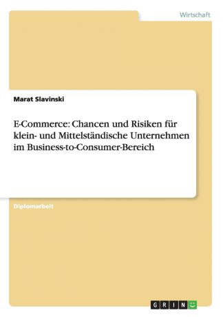 Marat Slavinski E-Commerce. Chancen und Risiken fur klein- und Mittelstandische Unternehmen im Business-to-Consumer-Bereich