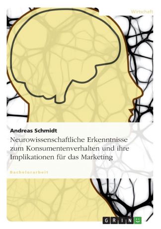 Andreas Schmidt Neurowissenschaftliche Erkenntnisse zum Konsumentenverhalten und ihre Implikationen fur das Marketing