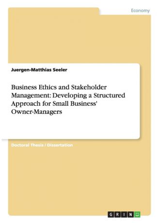 Juergen-Matthias Seeler Business Ethics and Stakeholder Management. Developing a Structured Approach for Small Business. Owner-Managers