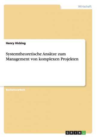 Henry Hicking Systemtheoretische Ansatze zum Management von komplexen Projekten