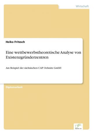 Heiko Fritzsch Eine wettbewerbstheoretische Analyse von Existenzgrunderzentren