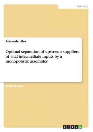 Alexander Max Optimal separation of upstream suppliers of vital intermediate inputs by a monopolistic assembler