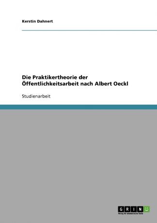 Kerstin Dahnert Die Praktikertheorie der Offentlichkeitsarbeit nach Albert Oeckl