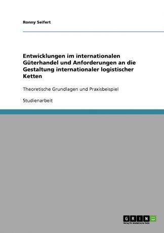 Ronny Seifert Entwicklungen im internationalen Guterhandel und Anforderungen an die Gestaltung internationaler logistischer Ketten