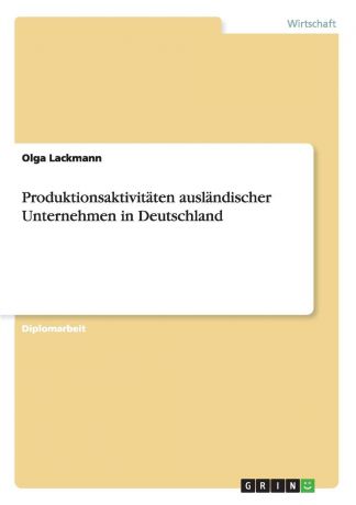 Olga Lackmann Produktionsaktivitaten auslandischer Unternehmen in Deutschland