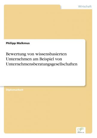 Philipp Malkmus Bewertung von wissensbasierten Unternehmen am Beispiel von Unternehmensberatungsgesellschaften
