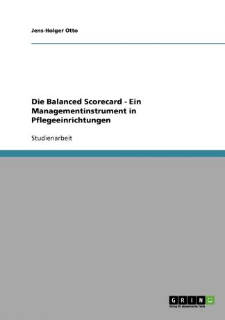 Jens-Holger Otto Die Balanced Scorecard. Ein Managementinstrument in Pflegeeinrichtungen