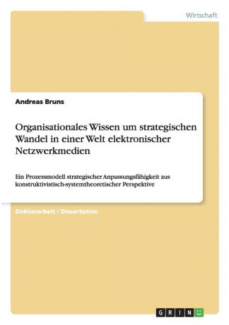 Andreas Bruns Organisationales Wissen um strategischen Wandel in einer Welt elektronischer Netzwerkmedien