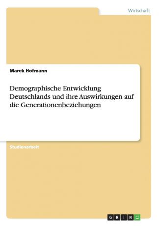 Marek Hofmann Demographische Entwicklung Deutschlands und ihre Auswirkungen auf die Generationenbeziehungen