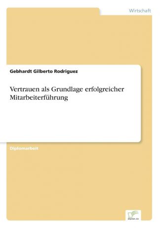 Gebhardt Gilberto Rodriguez Vertrauen als Grundlage erfolgreicher Mitarbeiterfuhrung