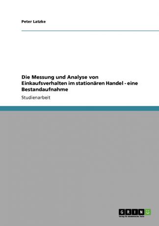 Peter Latzke Die Messung und Analyse von Einkaufsverhalten im stationaren Handel - eine Bestandaufnahme