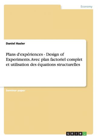 Daniel Hasler Plans d.experiences - Design of Experiments. Avec plan factoriel complet et utilisation des equations structurelles