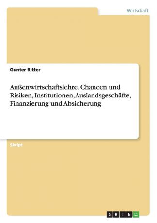 Gunter Ritter Aussenwirtschaftslehre. Chancen und Risiken, Institutionen, Auslandsgeschafte, Finanzierung und Absicherung