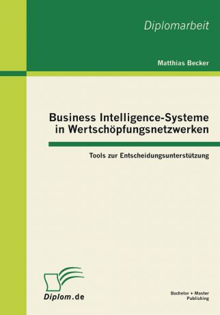 Matthias Becker Business Intelligence-Systeme in Wertschopfungsnetzwerken. Tools Zur Entscheidungsunterstutzung
