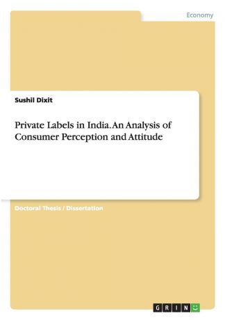 Sushil Dixit Private Labels in India. An Analysis of Consumer Perception and Attitude