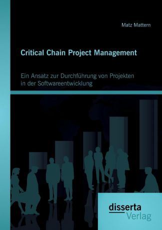 Matz Mattern Critical Chain Project Management. Ein Ansatz zur Durchfuhrung von Projekten in der Softwareentwicklung