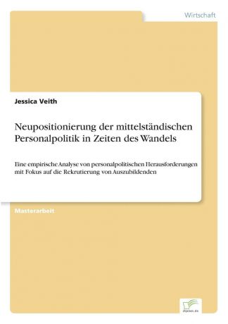 Jessica Veith Neupositionierung der mittelstandischen Personalpolitik in Zeiten des Wandels