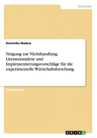 Dominika Maskus Neigung zur Nichthandlung. Literaturanalyse und Implementierungsvorschlage fur die experimentelle Wirtschaftsforschung