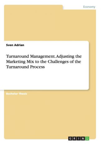 Sven Adrian Turnaround Management. Adjusting the Marketing Mix to the Challenges of the Turnaround Process