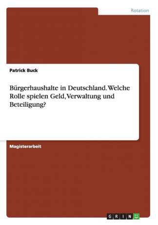 Patrick Buck Burgerhaushalte in Deutschland. Welche Rolle spielen Geld, Verwaltung und Beteiligung.