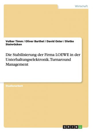 Volker Timm, Oliver Barthel, David Oster Die Stabilisierung der Firma LOEWE in der Unterhaltungselektronik. Turnaround Management