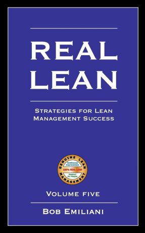 Bob Emiliani Real Lean. Strategies for Lean Management Success (Volume Five)