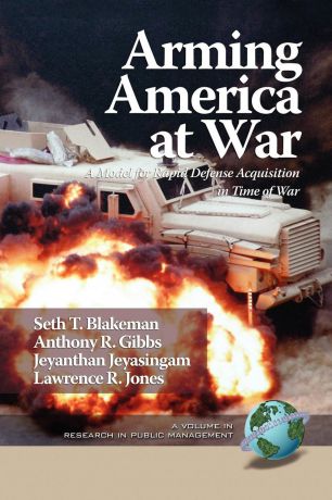Seth T. Blakeman, Anthony R. Gibbs, Jeyanthan Jeyasingam Arming America at War a Model for Rapid Defense Acquisition in Time of War (PB)