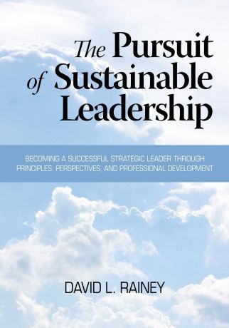 David L. Rainey, Daivd L. Rainey The Pursuit of Sustainable Leadership